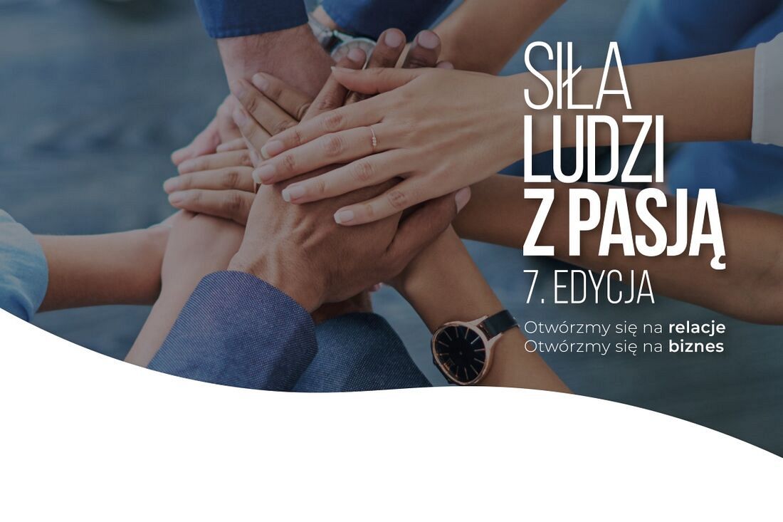 7 edycja wydarzenia Siła Ludzi z Pasją – otwórzmy się na relacje, otwórzmy się na biznes! 